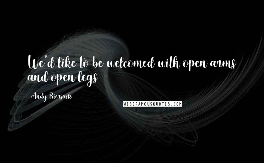 Andy Biersack Quotes: We'd like to be welcomed with open arms and open legs