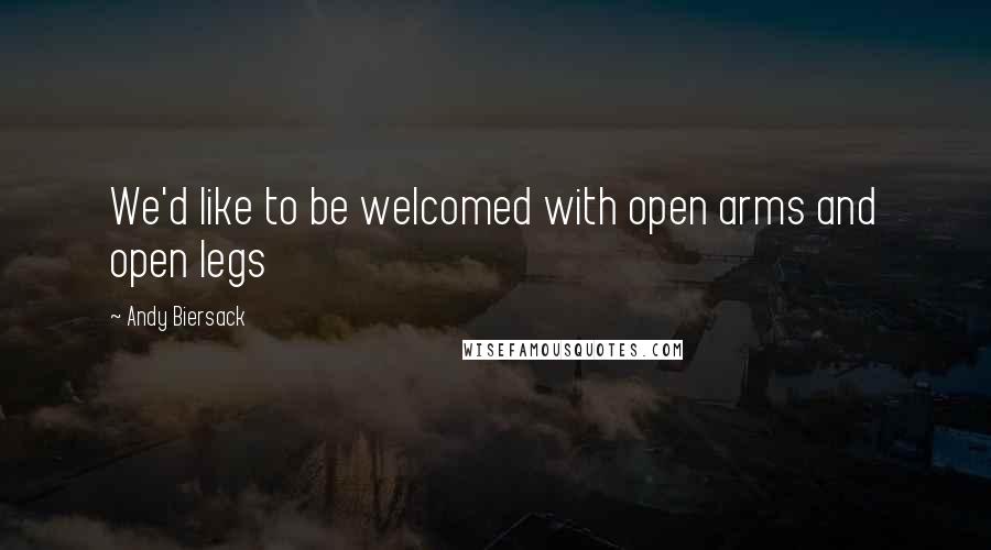 Andy Biersack Quotes: We'd like to be welcomed with open arms and open legs