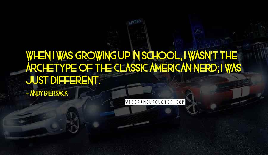 Andy Biersack Quotes: When I was growing up in school, I wasn't the archetype of the classic American nerd; I was just different.