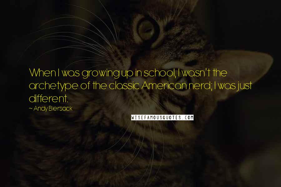 Andy Biersack Quotes: When I was growing up in school, I wasn't the archetype of the classic American nerd; I was just different.