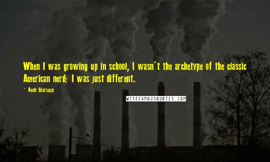 Andy Biersack Quotes: When I was growing up in school, I wasn't the archetype of the classic American nerd; I was just different.