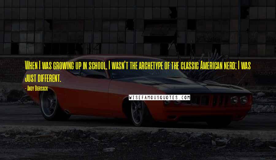 Andy Biersack Quotes: When I was growing up in school, I wasn't the archetype of the classic American nerd; I was just different.