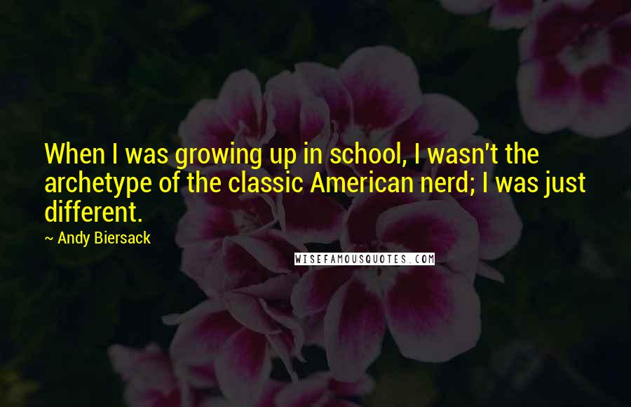 Andy Biersack Quotes: When I was growing up in school, I wasn't the archetype of the classic American nerd; I was just different.