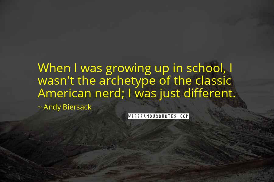 Andy Biersack Quotes: When I was growing up in school, I wasn't the archetype of the classic American nerd; I was just different.