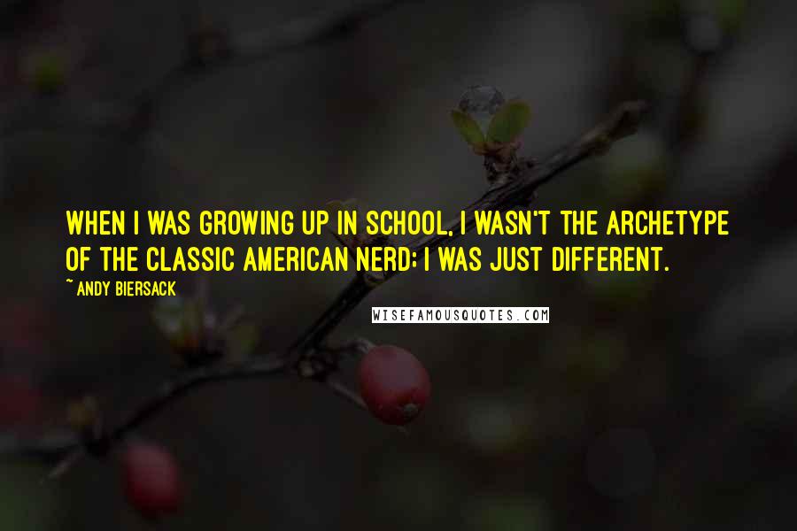 Andy Biersack Quotes: When I was growing up in school, I wasn't the archetype of the classic American nerd; I was just different.