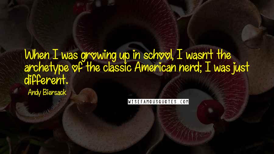 Andy Biersack Quotes: When I was growing up in school, I wasn't the archetype of the classic American nerd; I was just different.