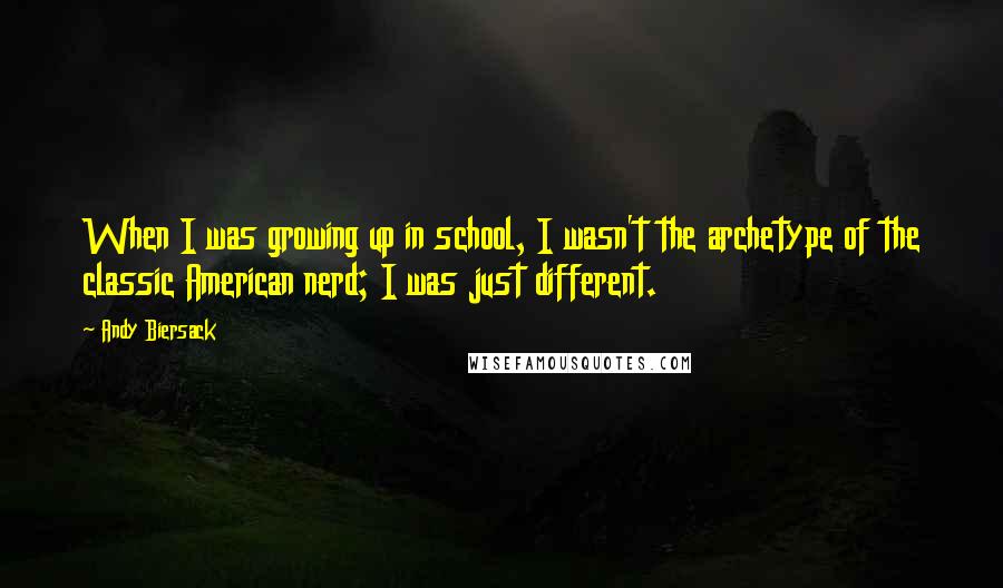 Andy Biersack Quotes: When I was growing up in school, I wasn't the archetype of the classic American nerd; I was just different.