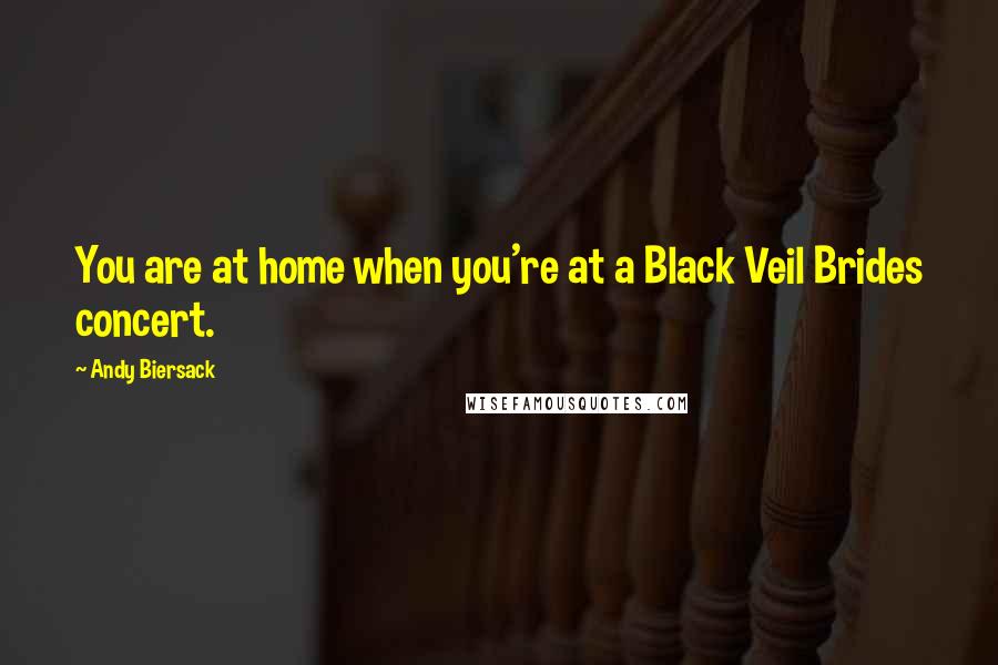 Andy Biersack Quotes: You are at home when you're at a Black Veil Brides concert.