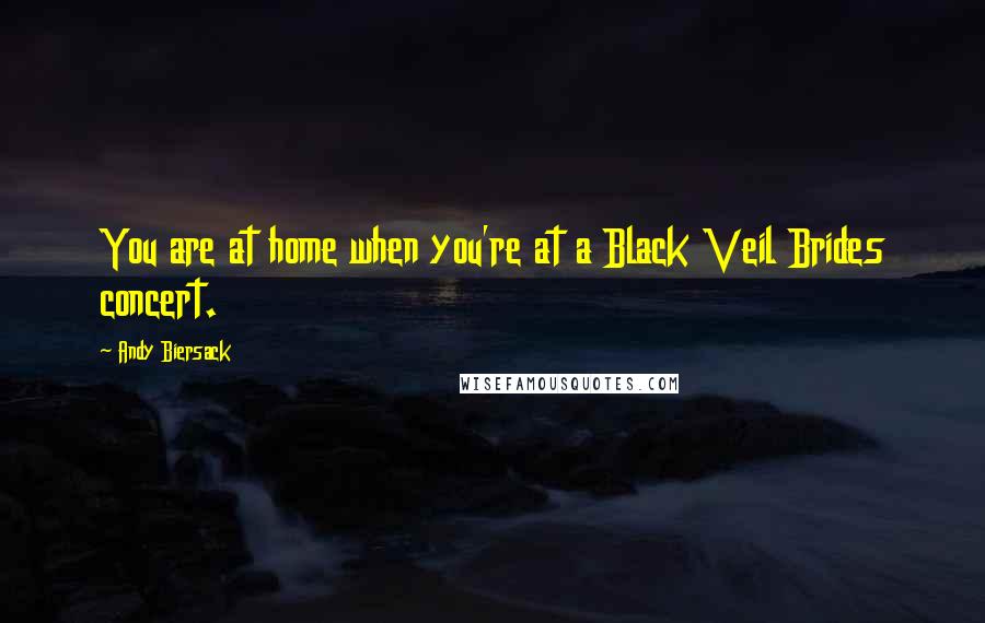 Andy Biersack Quotes: You are at home when you're at a Black Veil Brides concert.