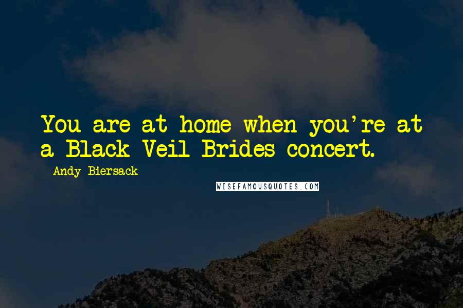 Andy Biersack Quotes: You are at home when you're at a Black Veil Brides concert.