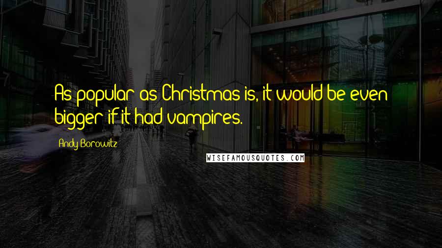 Andy Borowitz Quotes: As popular as Christmas is, it would be even bigger if it had vampires.