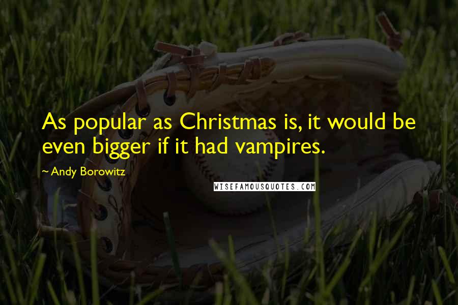 Andy Borowitz Quotes: As popular as Christmas is, it would be even bigger if it had vampires.