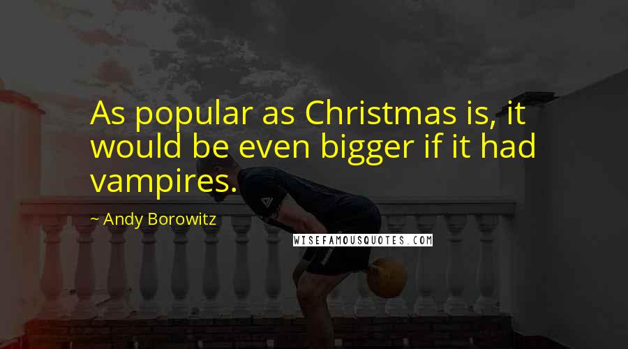Andy Borowitz Quotes: As popular as Christmas is, it would be even bigger if it had vampires.