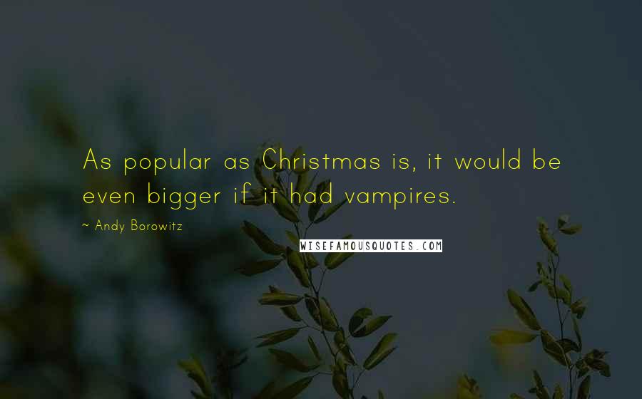 Andy Borowitz Quotes: As popular as Christmas is, it would be even bigger if it had vampires.