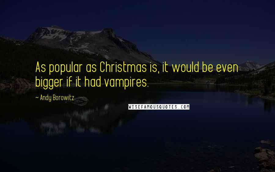 Andy Borowitz Quotes: As popular as Christmas is, it would be even bigger if it had vampires.