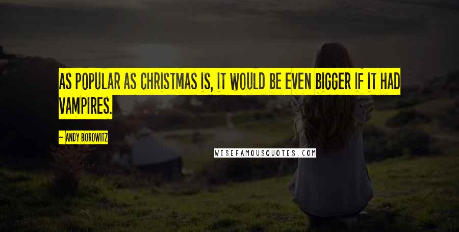Andy Borowitz Quotes: As popular as Christmas is, it would be even bigger if it had vampires.