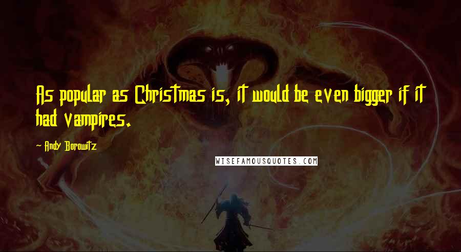 Andy Borowitz Quotes: As popular as Christmas is, it would be even bigger if it had vampires.