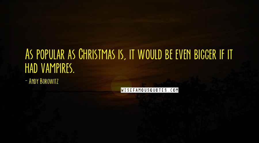 Andy Borowitz Quotes: As popular as Christmas is, it would be even bigger if it had vampires.