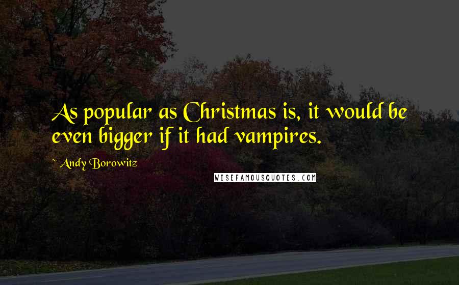 Andy Borowitz Quotes: As popular as Christmas is, it would be even bigger if it had vampires.