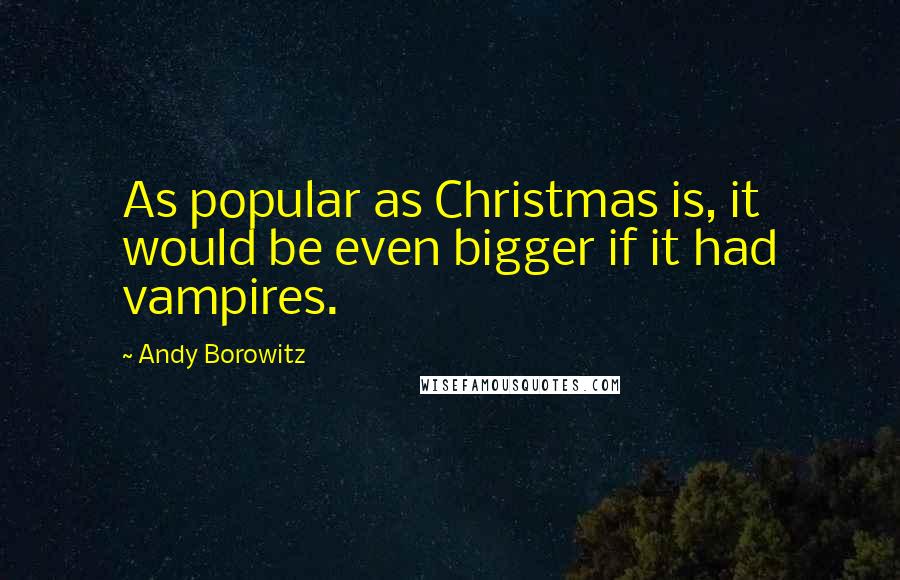 Andy Borowitz Quotes: As popular as Christmas is, it would be even bigger if it had vampires.