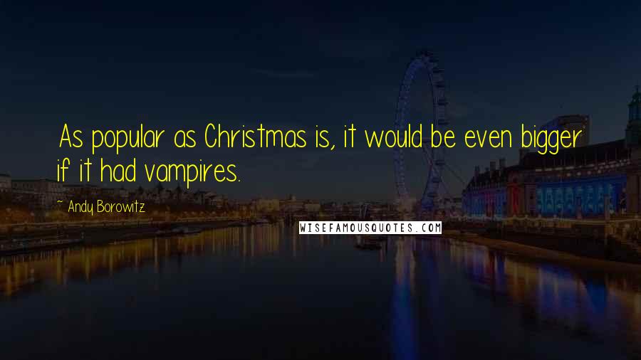 Andy Borowitz Quotes: As popular as Christmas is, it would be even bigger if it had vampires.