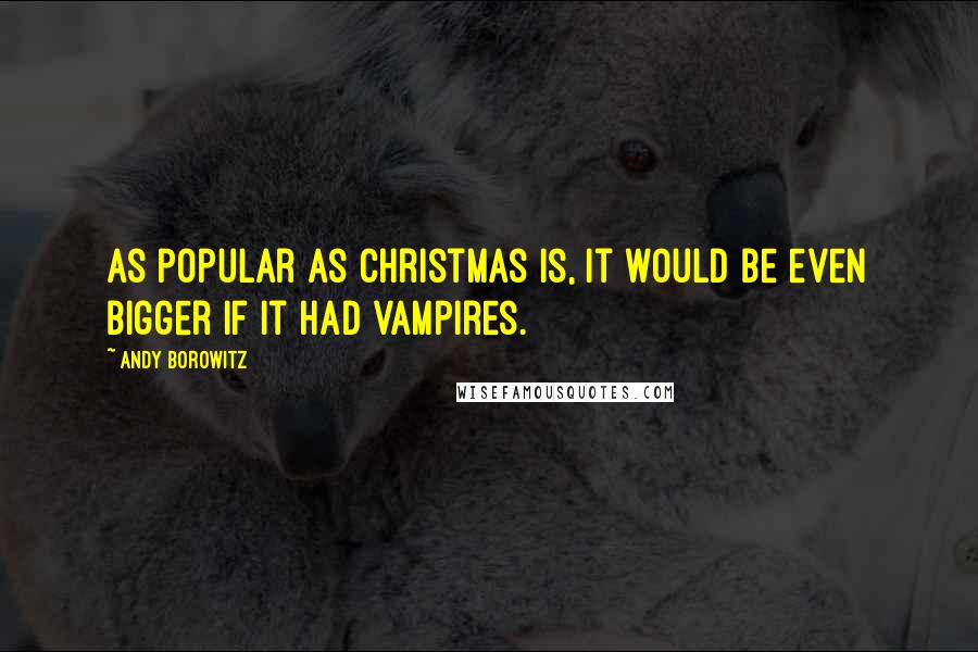 Andy Borowitz Quotes: As popular as Christmas is, it would be even bigger if it had vampires.