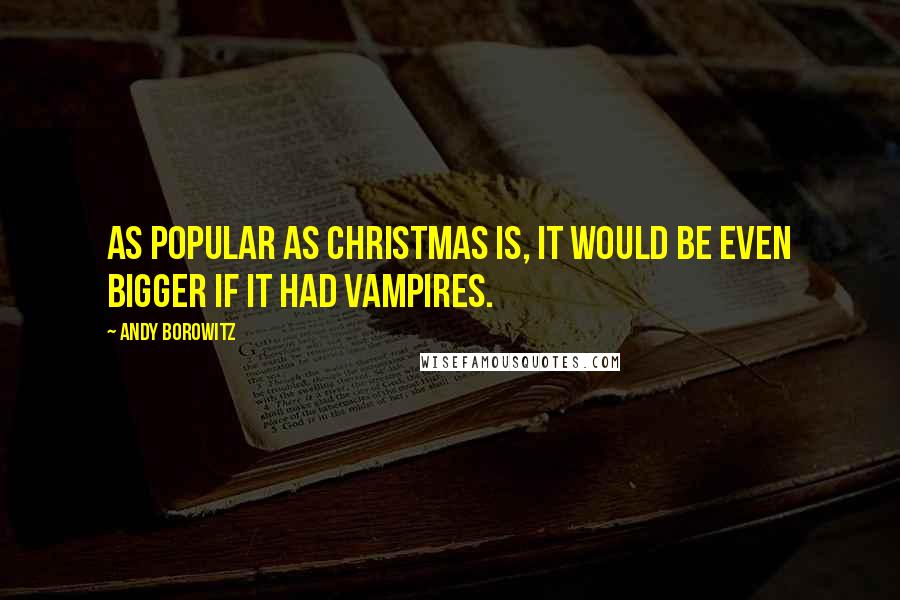 Andy Borowitz Quotes: As popular as Christmas is, it would be even bigger if it had vampires.