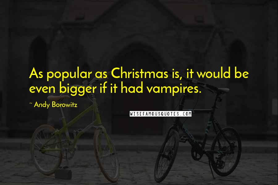 Andy Borowitz Quotes: As popular as Christmas is, it would be even bigger if it had vampires.
