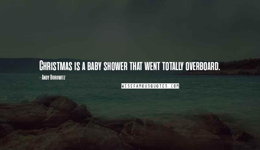 Andy Borowitz Quotes: Christmas is a baby shower that went totally overboard.