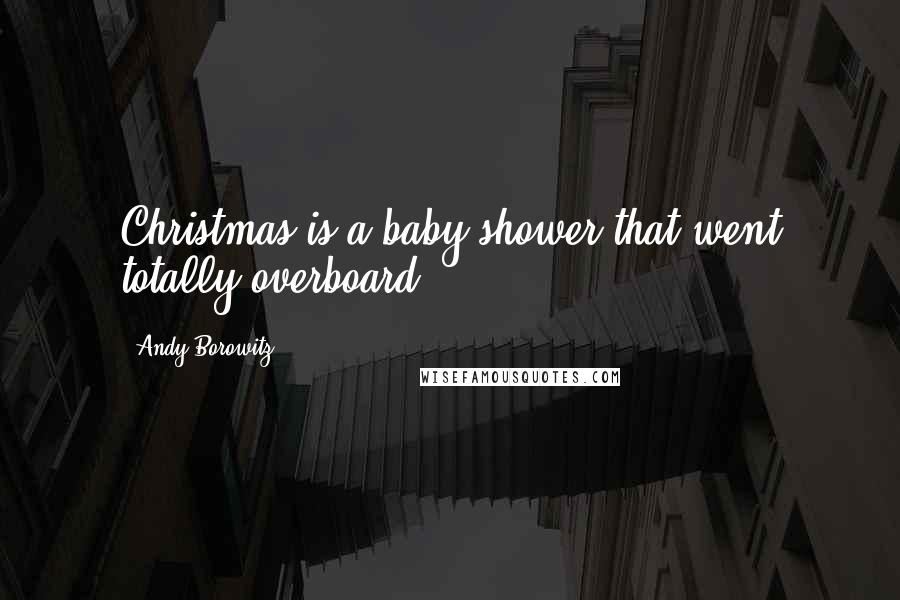 Andy Borowitz Quotes: Christmas is a baby shower that went totally overboard.