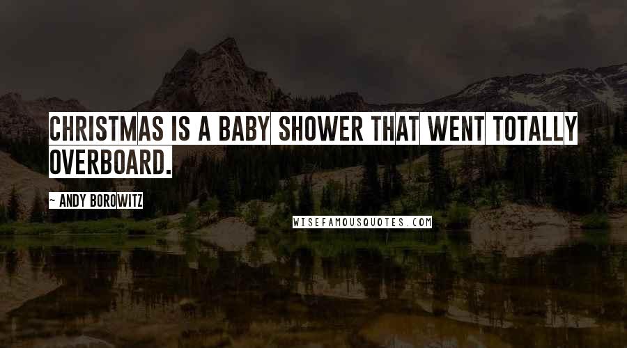 Andy Borowitz Quotes: Christmas is a baby shower that went totally overboard.