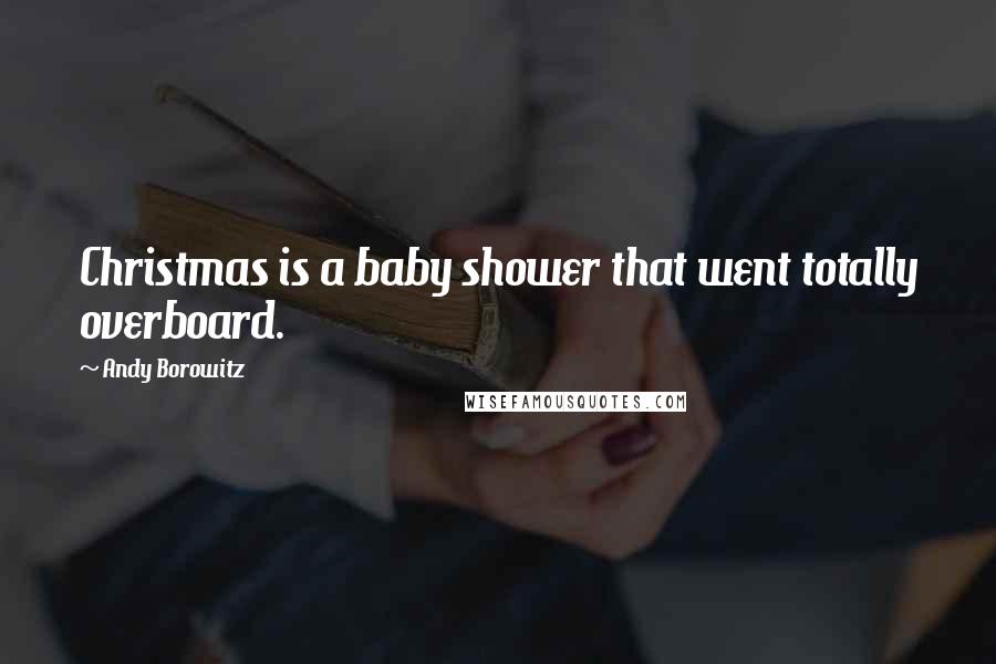 Andy Borowitz Quotes: Christmas is a baby shower that went totally overboard.