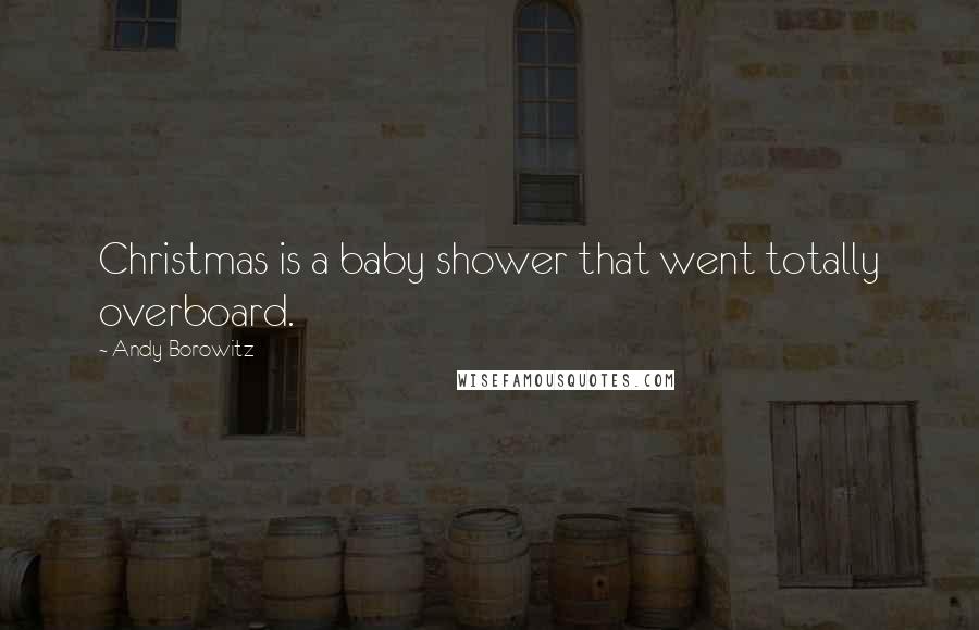 Andy Borowitz Quotes: Christmas is a baby shower that went totally overboard.