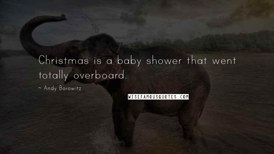 Andy Borowitz Quotes: Christmas is a baby shower that went totally overboard.