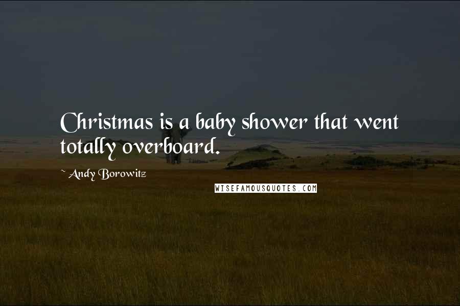 Andy Borowitz Quotes: Christmas is a baby shower that went totally overboard.