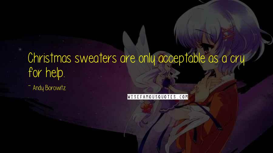 Andy Borowitz Quotes: Christmas sweaters are only acceptable as a cry for help.