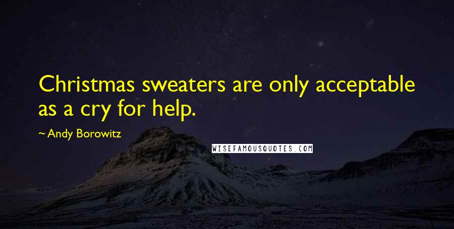 Andy Borowitz Quotes: Christmas sweaters are only acceptable as a cry for help.