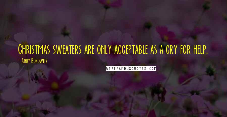 Andy Borowitz Quotes: Christmas sweaters are only acceptable as a cry for help.