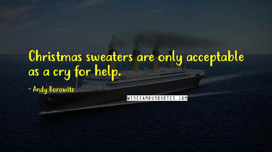 Andy Borowitz Quotes: Christmas sweaters are only acceptable as a cry for help.