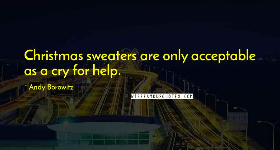 Andy Borowitz Quotes: Christmas sweaters are only acceptable as a cry for help.