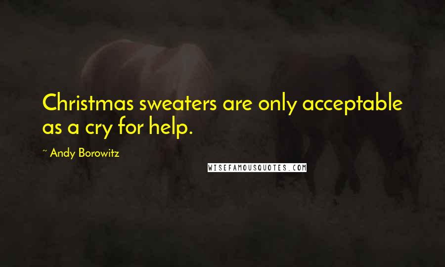 Andy Borowitz Quotes: Christmas sweaters are only acceptable as a cry for help.