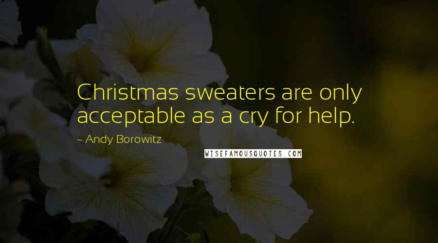 Andy Borowitz Quotes: Christmas sweaters are only acceptable as a cry for help.