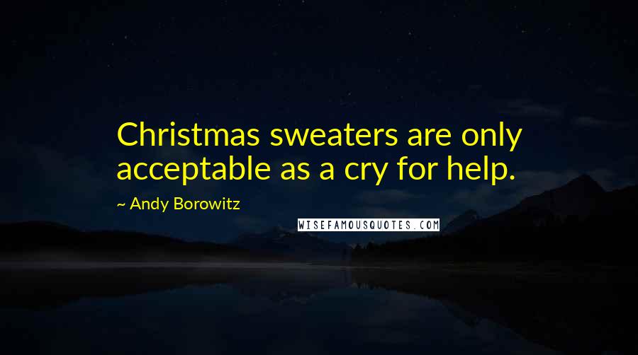 Andy Borowitz Quotes: Christmas sweaters are only acceptable as a cry for help.