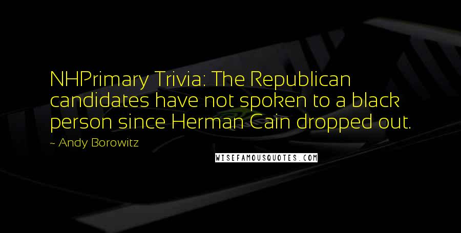 Andy Borowitz Quotes: NHPrimary Trivia: The Republican candidates have not spoken to a black person since Herman Cain dropped out.