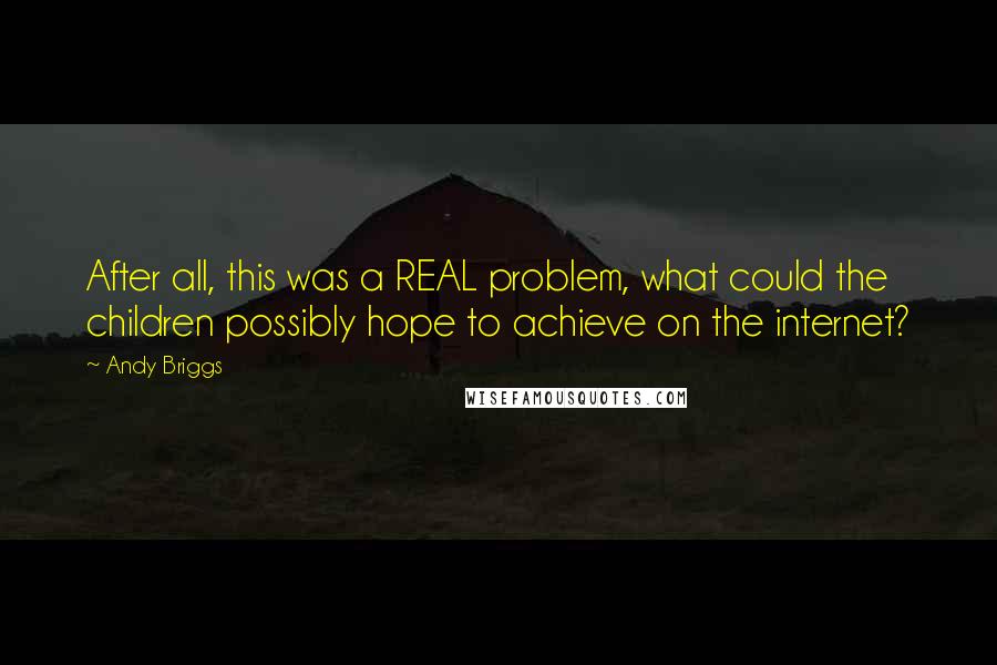Andy Briggs Quotes: After all, this was a REAL problem, what could the children possibly hope to achieve on the internet?
