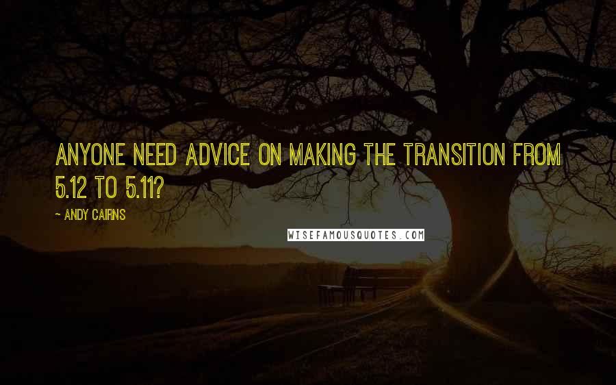 Andy Cairns Quotes: Anyone need advice on making the transition from 5.12 to 5.11?