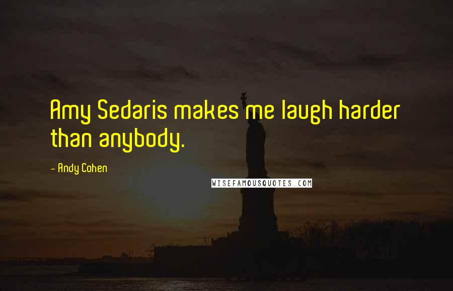 Andy Cohen Quotes: Amy Sedaris makes me laugh harder than anybody.