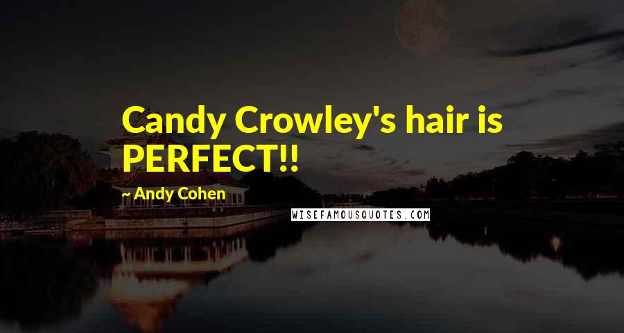 Andy Cohen Quotes: Candy Crowley's hair is PERFECT!!