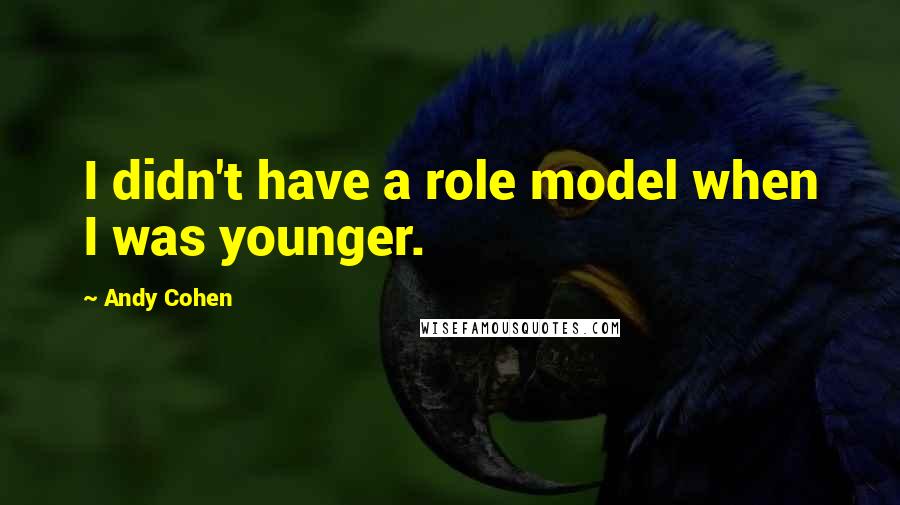 Andy Cohen Quotes: I didn't have a role model when I was younger.