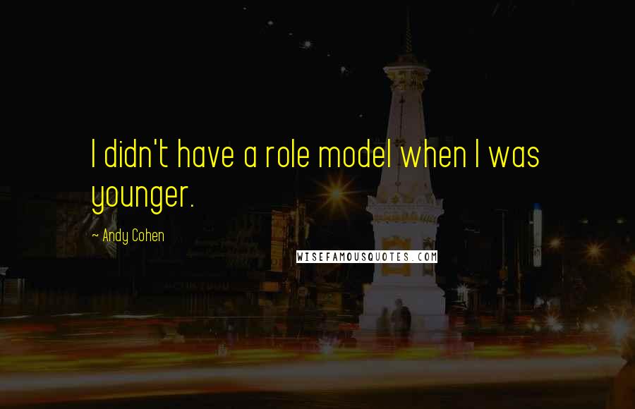 Andy Cohen Quotes: I didn't have a role model when I was younger.
